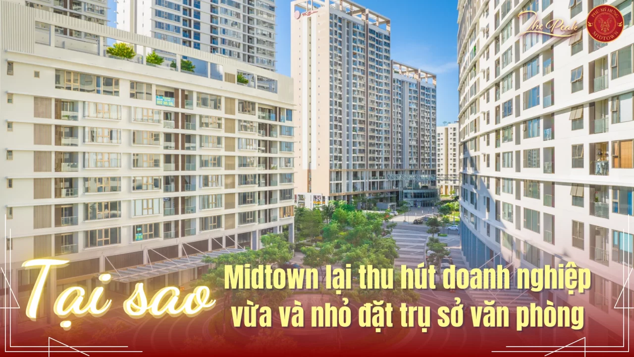 Tại sao Midtown lại thu hút doanh nghiệp vừa và nhỏ đặt trụ sở văn phòng